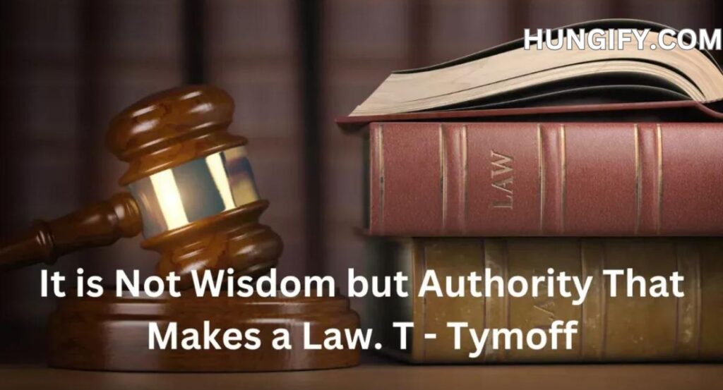 it is not wisdom but authority that makes a law. t - tymoff